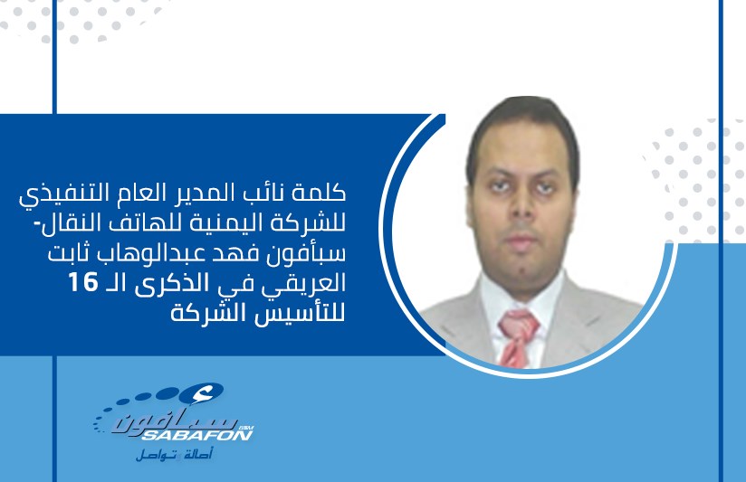 كلمة نائب المدير العام التنفيذي للشركة اليمنية للهاتف النقال-  سبأفون فهد عبدالوهاب ثابت العريقي في الذكرى الـ 16 للتأسيس الشركة